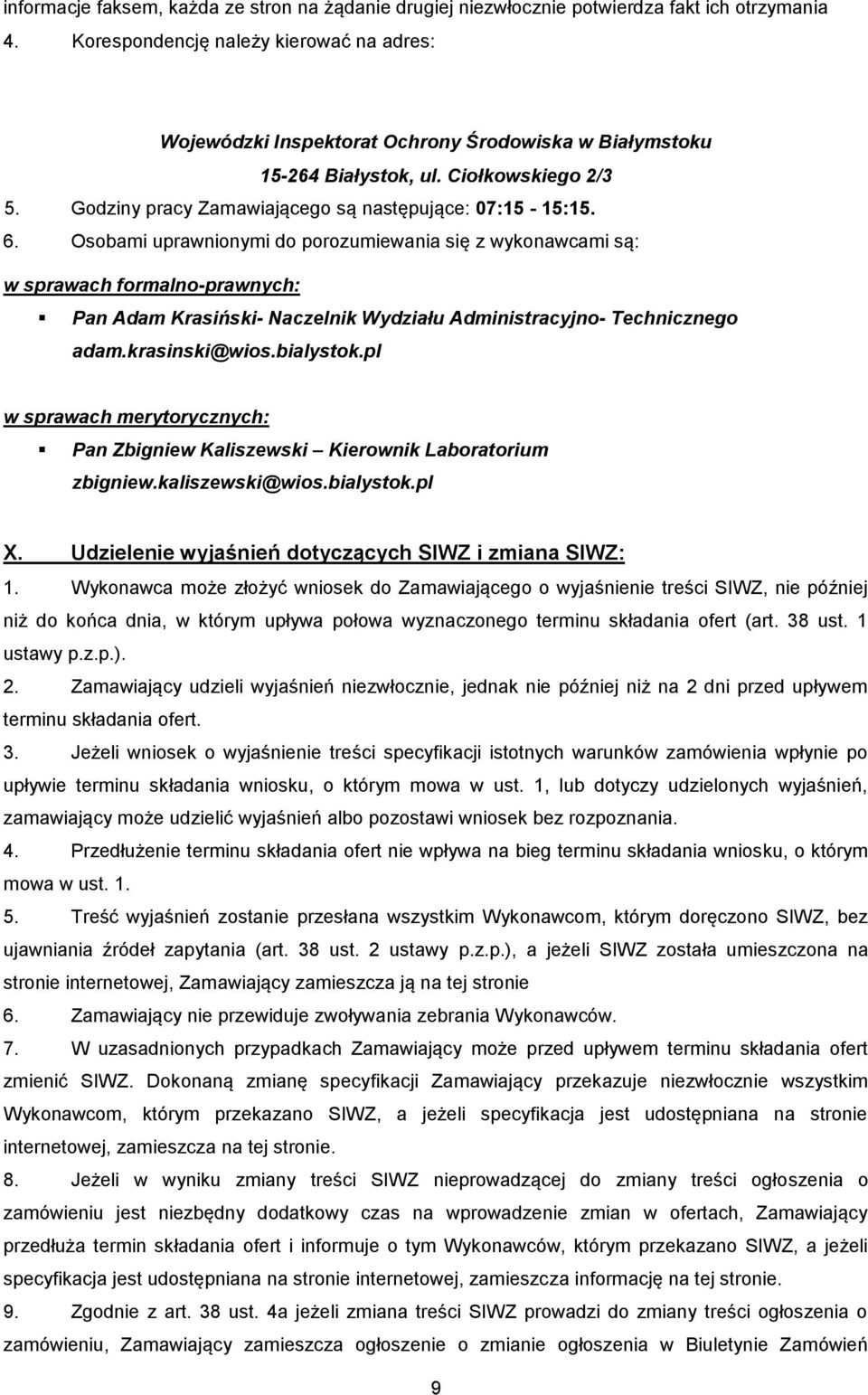 Osobami uprawnionymi do porozumiewania się z wykonawcami są: w sprawach formalno-prawnych: Pan Adam Krasiński- Naczelnik Wydziału Administracyjno- Technicznego adam.krasinski@wios.bialystok.