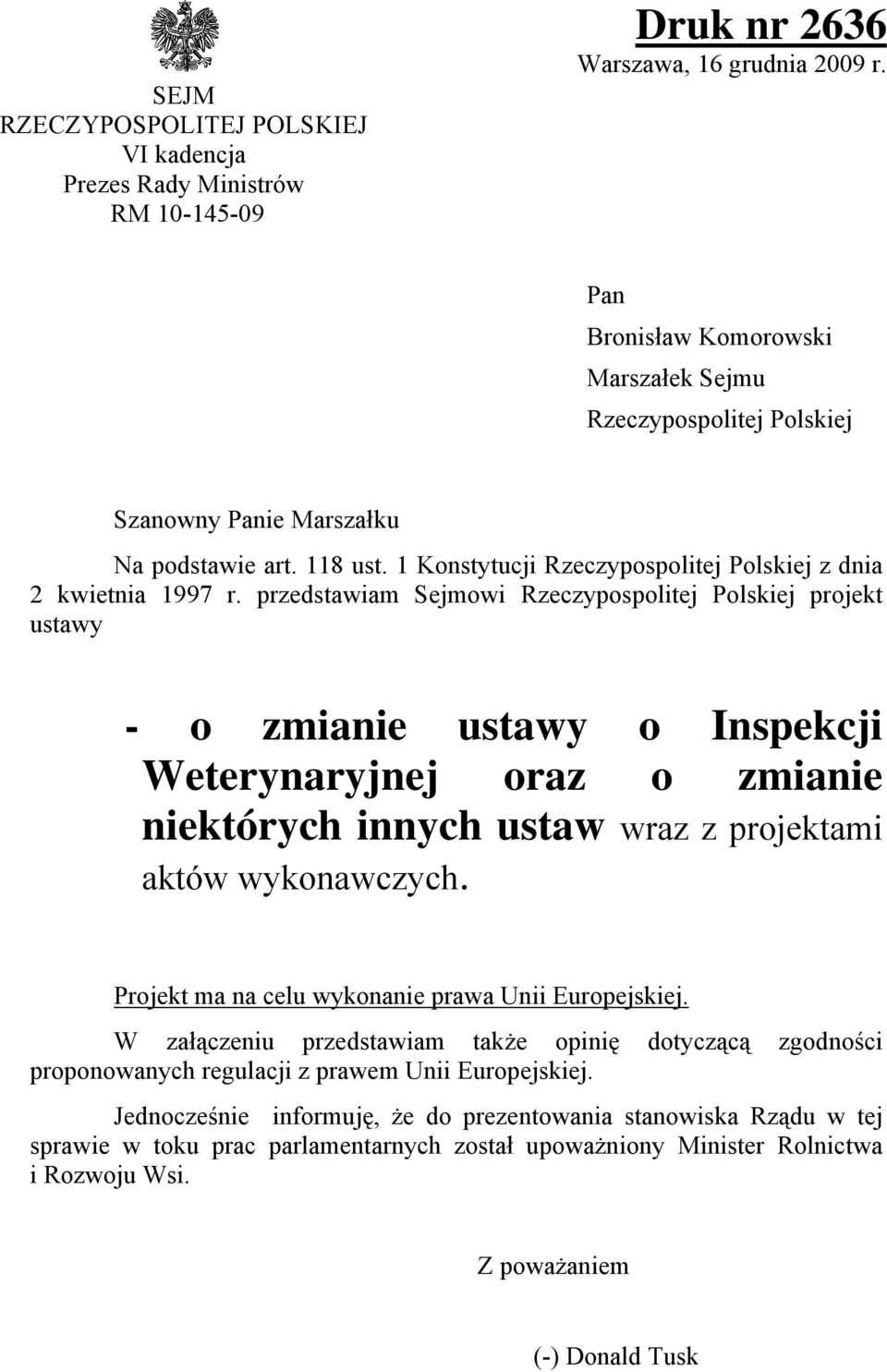 przedstawiam Sejmowi Rzeczypospolitej Polskiej projekt ustawy - o zmianie ustawy o Inspekcji Weterynaryjnej oraz o zmianie niektórych innych ustaw wraz z projektami aktów wykonawczych.