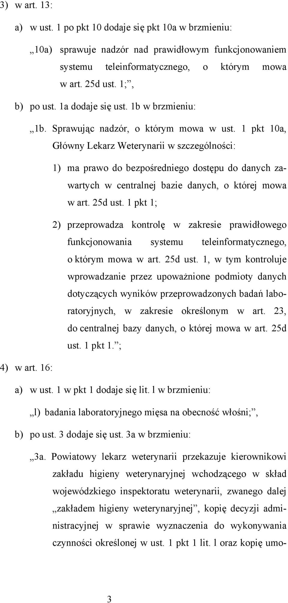 1 pkt 10a, Główny Lekarz Weterynarii w szczególności: 1) ma prawo do bezpośredniego dostępu do danych zawartych w centralnej bazie danych, o której mowa w art. 25d ust.