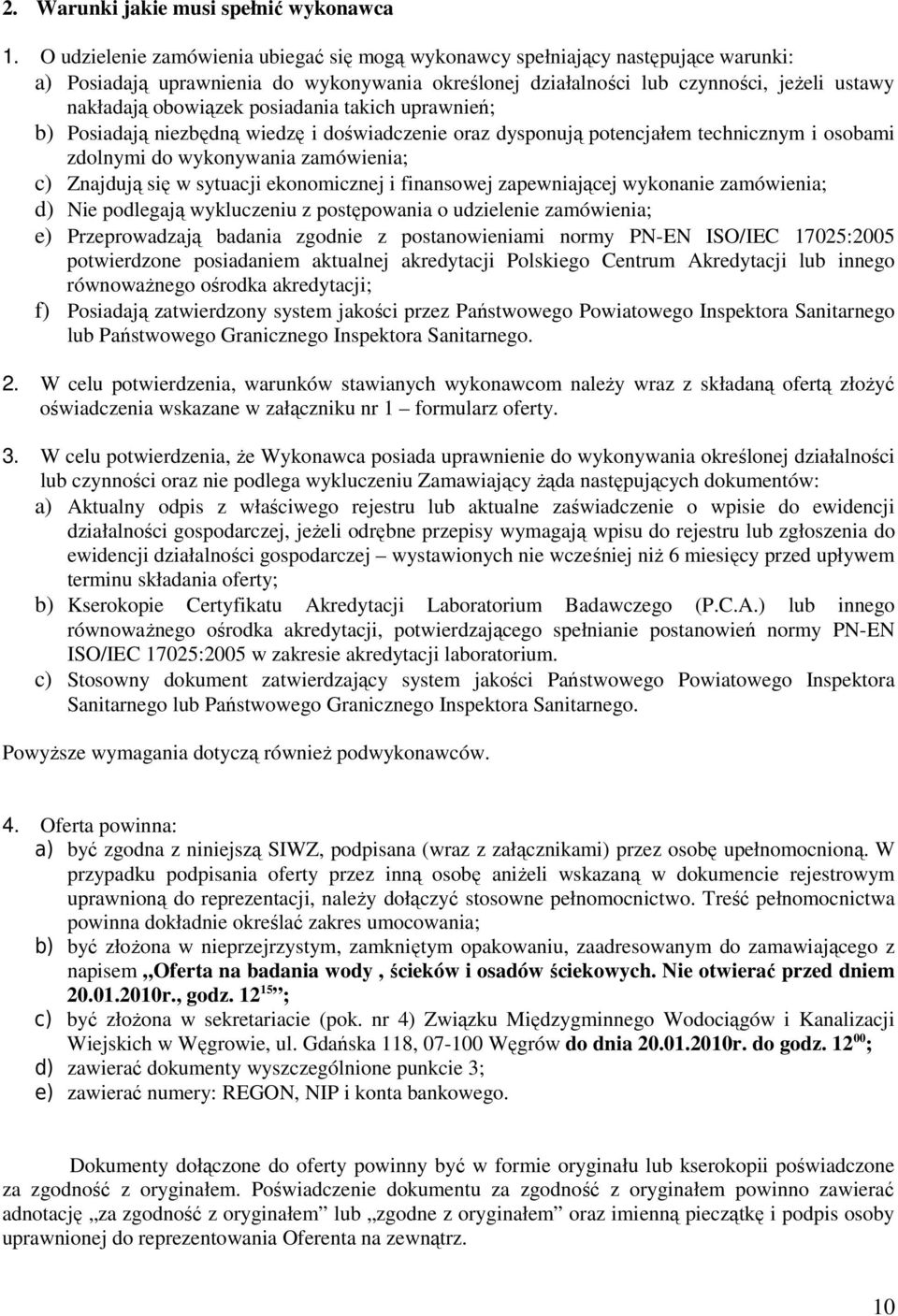 posiadania takich uprawnień; b) Posiadają niezbędną wiedzę i doświadczenie oraz dysponują potencjałem technicznym i osobami zdolnymi do wykonywania zamówienia; c) Znajdują się w sytuacji ekonomicznej