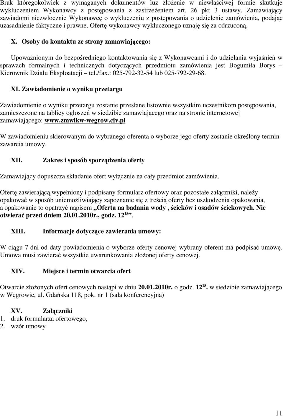 Osoby do kontaktu ze strony zamawiającego: UpowaŜnionym do bezpośredniego kontaktowania się z Wykonawcami i do udzielania wyjaśnień w sprawach formalnych i technicznych dotyczących przedmiotu