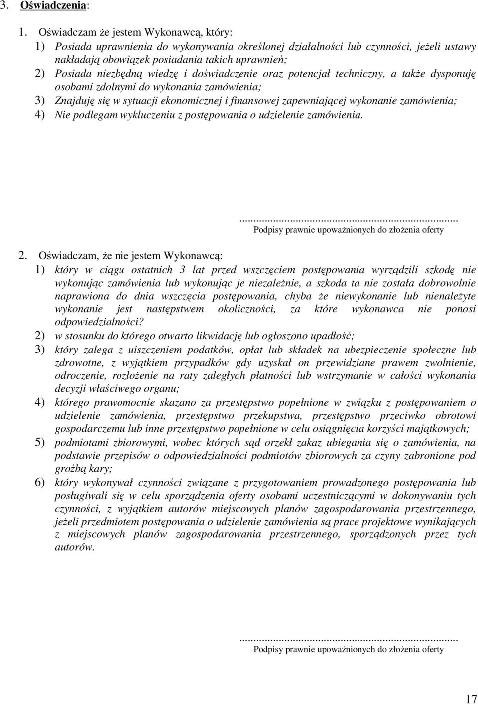 wiedzę i doświadczenie oraz potencjał techniczny, a takŝe dysponuję osobami zdolnymi do wykonania zamówienia; 3) Znajduję się w sytuacji ekonomicznej i finansowej zapewniającej wykonanie zamówienia;