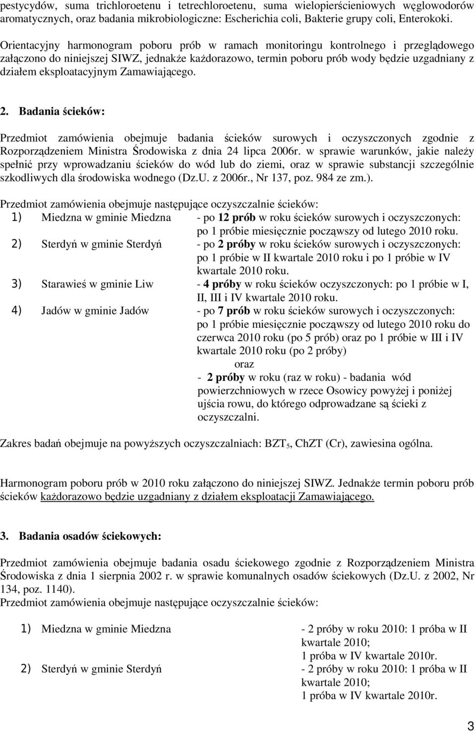 eksploatacyjnym Zamawiającego. 2. Badania ścieków: Przedmiot zamówienia obejmuje badania ścieków surowych i oczyszczonych zgodnie z Rozporządzeniem Ministra Środowiska z dnia 24 lipca 2006r.