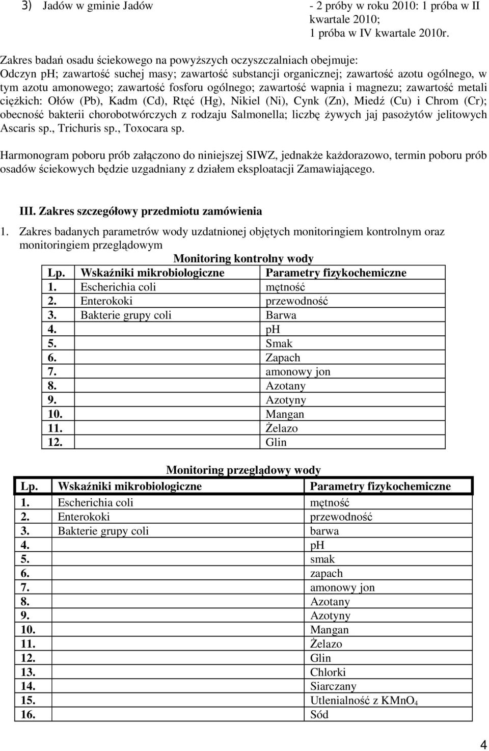 fosforu ogólnego; zawartość wapnia i magnezu; zawartość metali cięŝkich: Ołów (Pb), Kadm (Cd), Rtęć (Hg), Nikiel (Ni), Cynk (Zn), Miedź (Cu) i Chrom (Cr); obecność bakterii chorobotwórczych z rodzaju