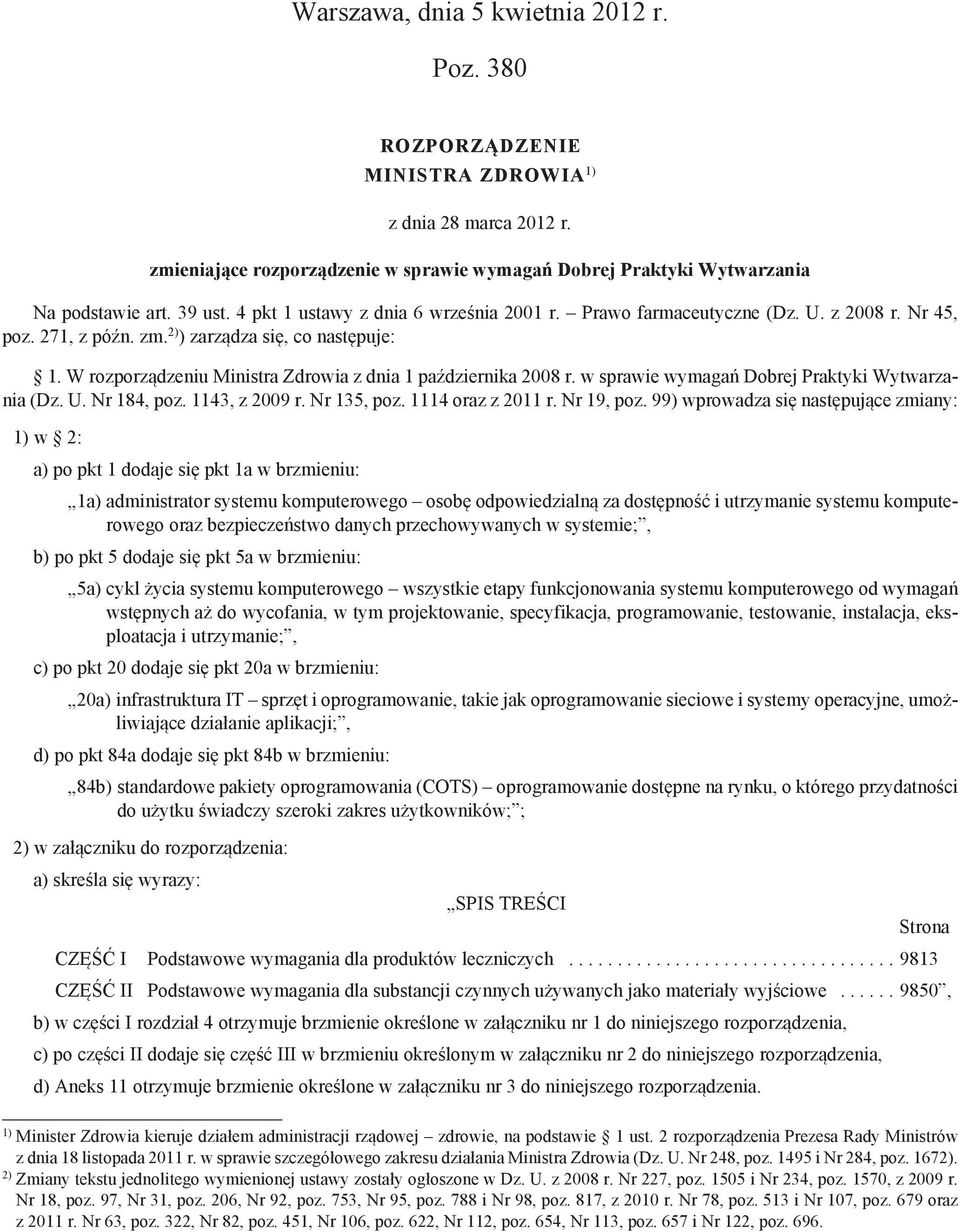 W rozporządzeniu Ministra Zdrowia z dnia 1 października 2008 r. w sprawie wymagań Dobrej Praktyki Wytwarzania (Dz. U. Nr 184, poz. 1143, z 2009 r. Nr 135, poz. 1114 oraz z 2011 r. Nr 19, poz.