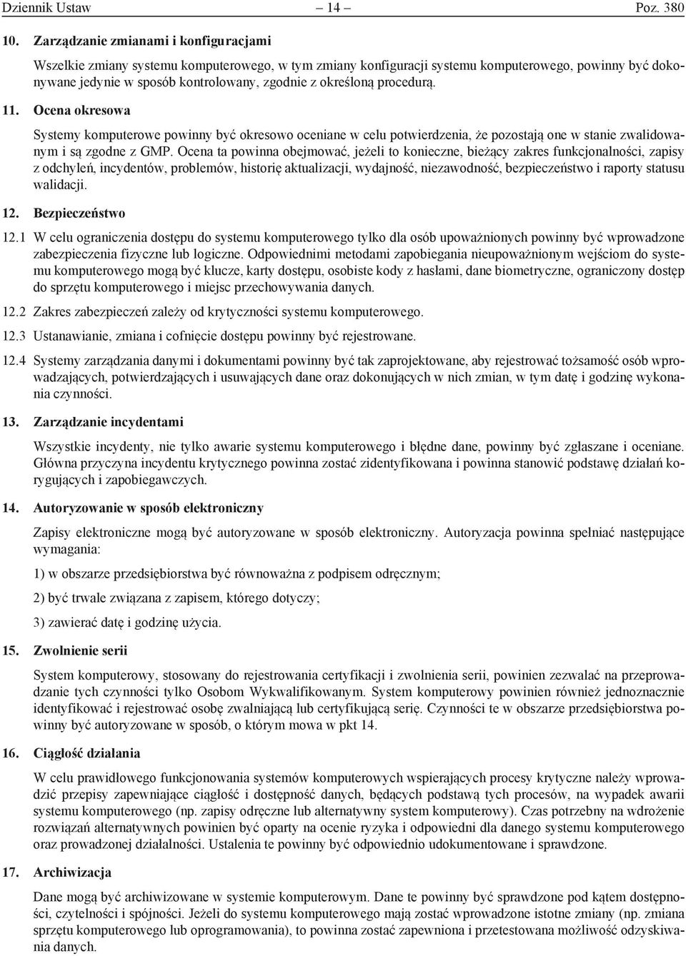 procedurą. 11. Ocena okresowa Systemy komputerowe powinny być okresowo oceniane w celu potwierdzenia, że pozostają one w stanie zwalidowanym i są zgodne z GMP.