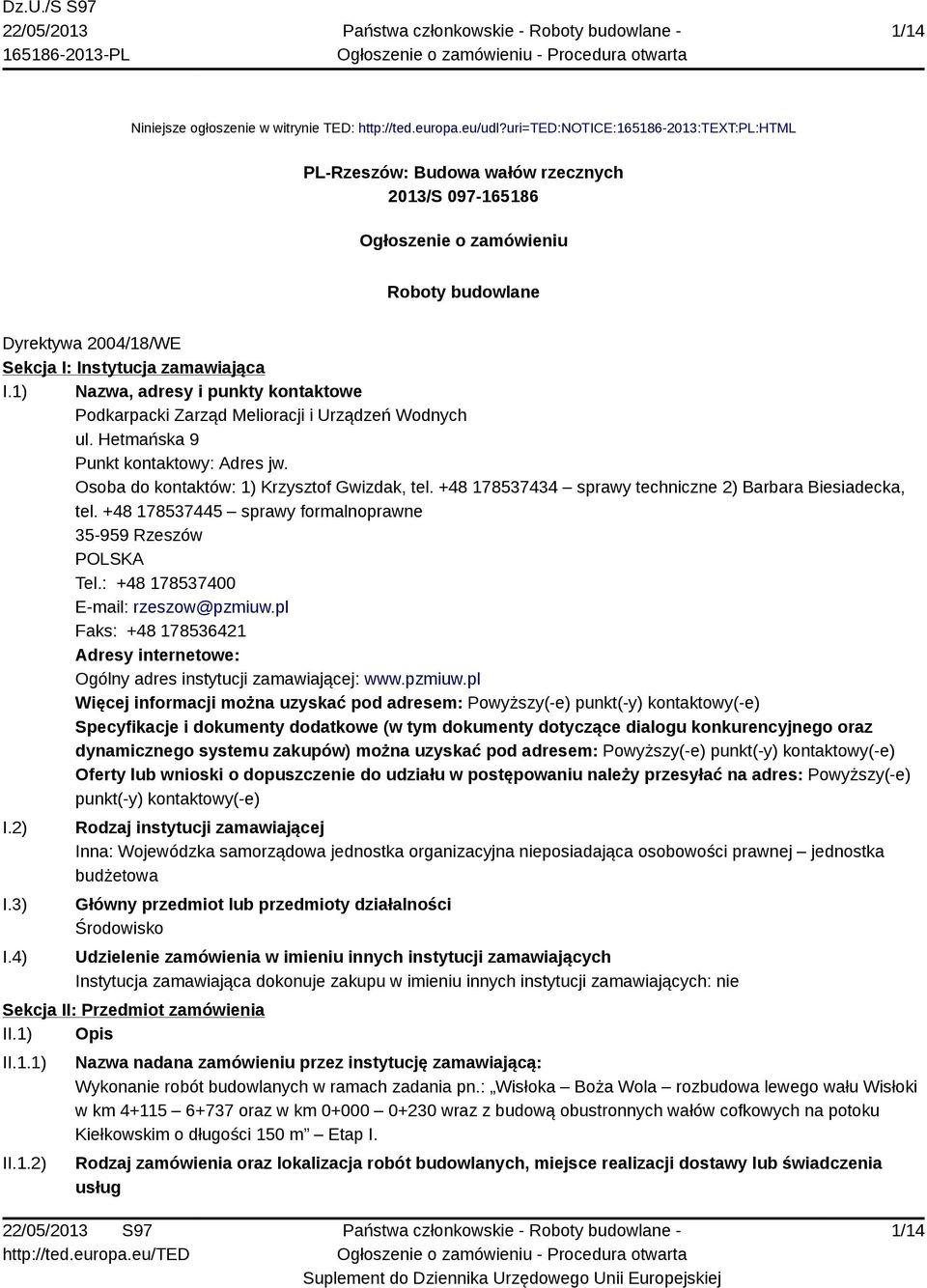 1) Nazwa, adresy i punkty kontaktowe Podkarpacki Zarząd Melioracji i Urządzeń Wodnych ul. Hetmańska 9 Punkt kontaktowy: Adres jw. Osoba do kontaktów: 1) Krzysztof Gwizdak, tel.