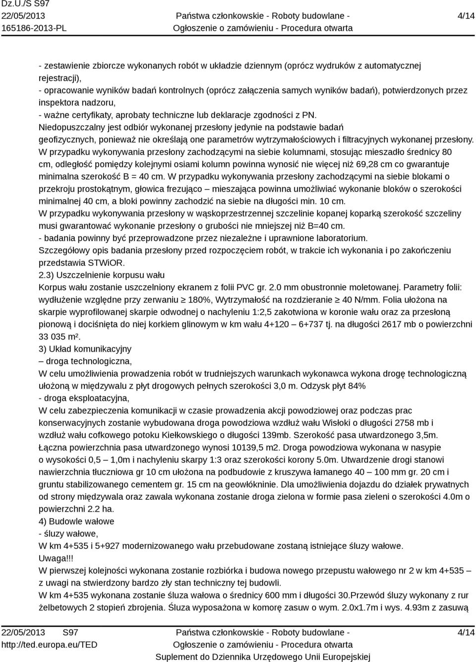 Niedopuszczalny jest odbiór wykonanej przesłony jedynie na podstawie badań geofizycznych, ponieważ nie określają one parametrów wytrzymałościowych i filtracyjnych wykonanej przesłony.