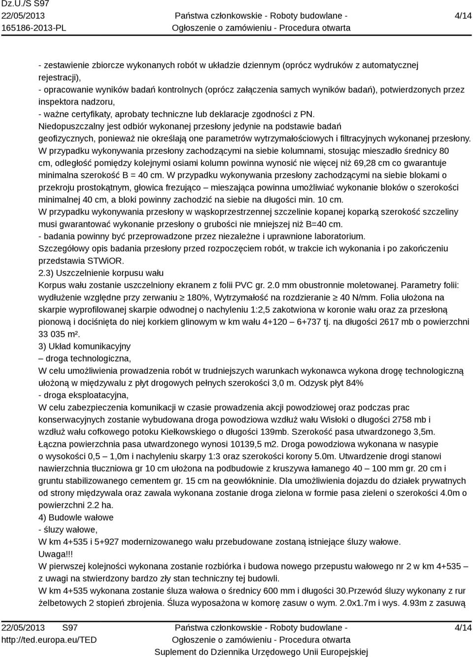 Niedopuszczalny jest odbiór wykonanej przesłony jedynie na podstawie badań geofizycznych, ponieważ nie określają one parametrów wytrzymałościowych i filtracyjnych wykonanej przesłony.