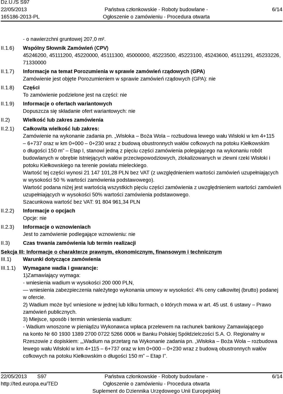 rządowych (GPA) Zamówienie jest objęte Porozumieniem w sprawie zamówień rządowych (GPA): nie Części To zamówienie podzielone jest na części: nie Informacje o ofertach wariantowych Dopuszcza się