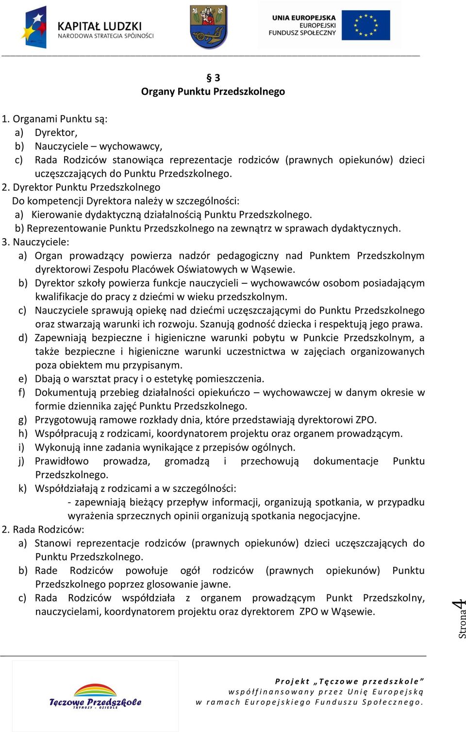 Dyrektor Punktu Przedszkolnego Do kompetencji Dyrektora należy w szczególności: a) Kierowanie dydaktyczną działalnością Punktu Przedszkolnego.