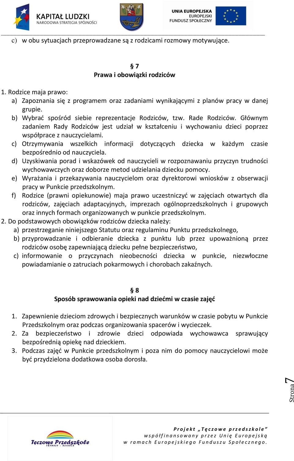 Głównym zadaniem Rady Rodziców jest udział w kształceniu i wychowaniu dzieci poprzez współprace z nauczycielami.