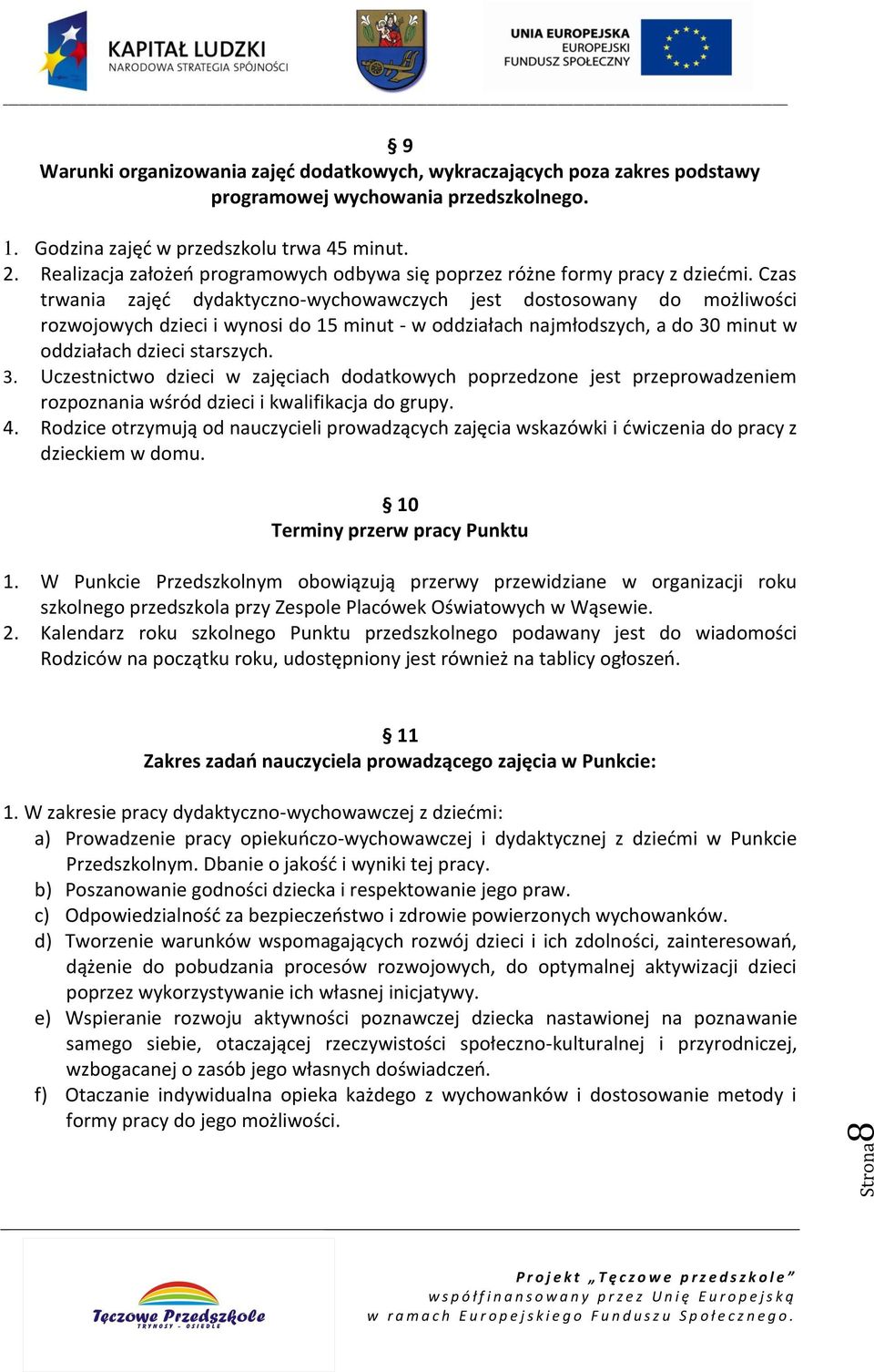 Czas trwania zajęć dydaktyczno-wychowawczych jest dostosowany do możliwości rozwojowych dzieci i wynosi do 15 minut - w oddziałach najmłodszych, a do 30