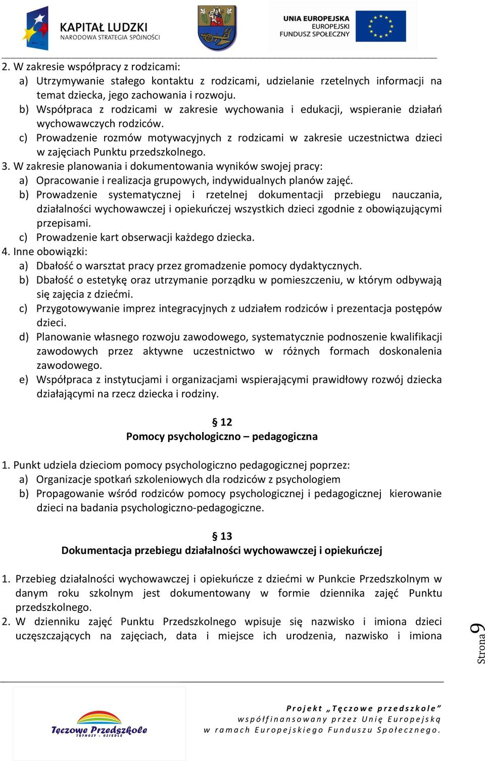 c) Prowadzenie rozmów motywacyjnych z rodzicami w zakresie uczestnictwa dzieci w zajęciach Punktu przedszkolnego. 3.