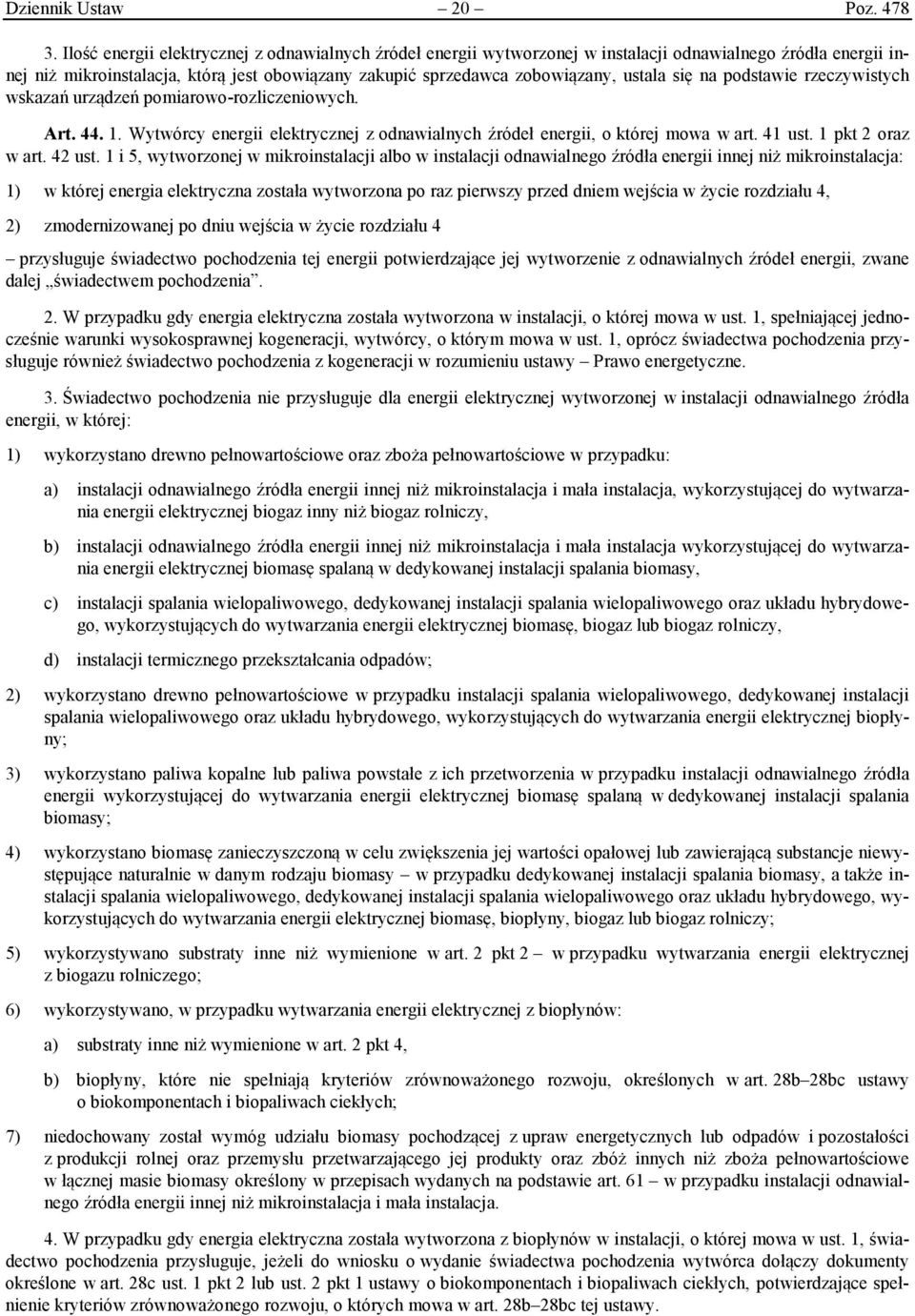 się na podstawie rzeczywistych wskazań urządzeń pomiarowo-rozliczeniowych. Art. 44. 1. Wytwórcy energii elektrycznej z odnawialnych źródeł energii, o której mowa w art. 41 ust. 1 pkt 2 oraz w art.