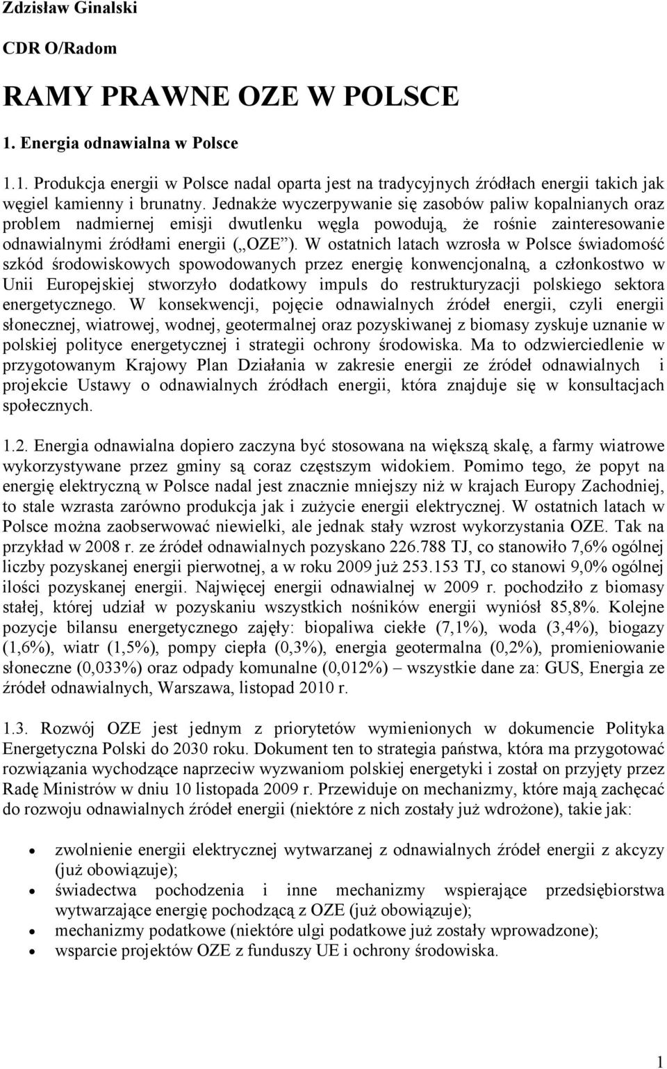 W ostatnich latach wzrosła w Polsce świadomość szkód środowiskowych spowodowanych przez energię konwencjonalną, a członkostwo w Unii Europejskiej stworzyło dodatkowy impuls do restrukturyzacji