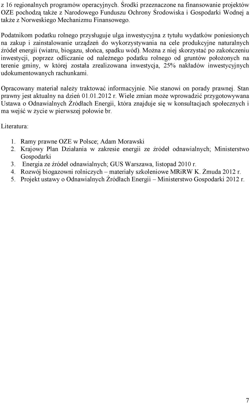 Podatnikom podatku rolnego przysługuje ulga inwestycyjna z tytułu wydatków poniesionych na zakup i zainstalowanie urządzeń do wykorzystywania na cele produkcyjne naturalnych źródeł energii (wiatru,