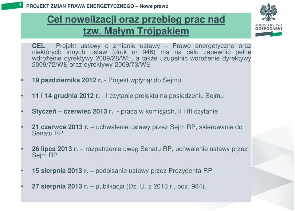 wdrożenie dyrektywy 2009/72/WE oraz dyrektywy 2009/73/WE 19 października 2012 r. - Projekt wpłynął do Sejmu 11 i 14 grudnia 2012 r. - I czytanie projektu na posiedzeniu Sejmu Styczeń czerwiec 2013 r.