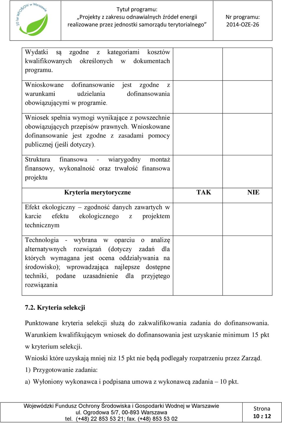 Struktura finansowa - wiarygodny montaż finansowy, wykonalność oraz trwałość finansowa projektu Kryteria merytoryczne TAK NIE Efekt ekologiczny zgodność danych zawartych w karcie efektu ekologicznego