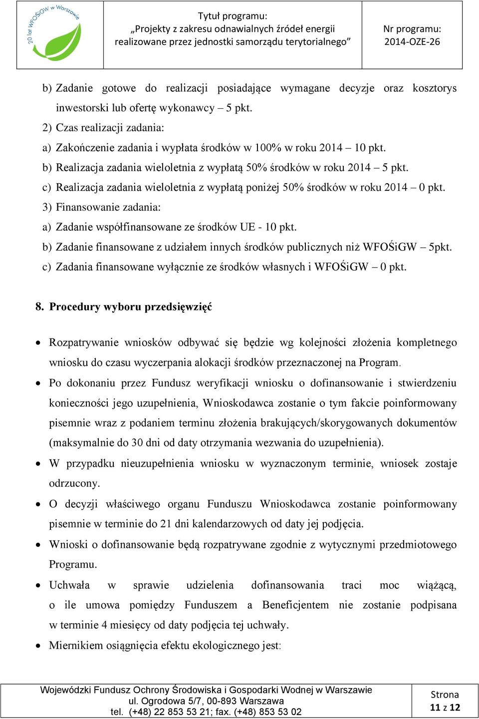 c) Realizacja zadania wieloletnia z wypłatą poniżej 50% środków w roku 2014 0 pkt. 3) Finansowanie zadania: a) Zadanie współfinansowane ze środków UE - 10 pkt.