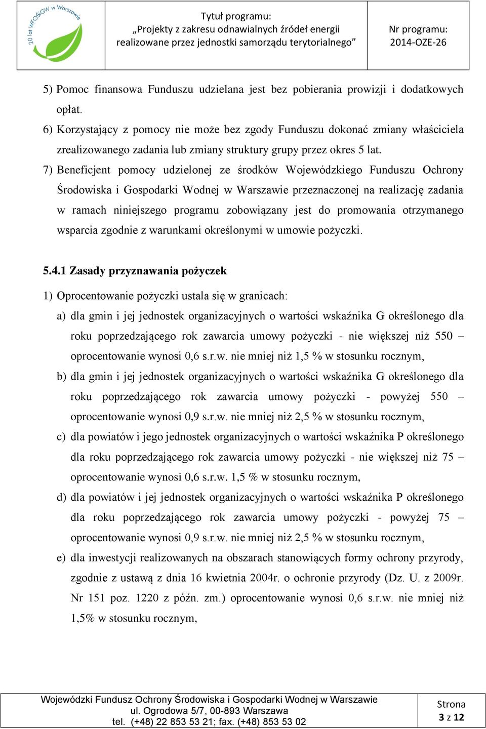 7) Beneficjent pomocy udzielonej ze środków Wojewódzkiego Funduszu Ochrony Środowiska i Gospodarki Wodnej w Warszawie przeznaczonej na realizację zadania w ramach niniejszego programu zobowiązany