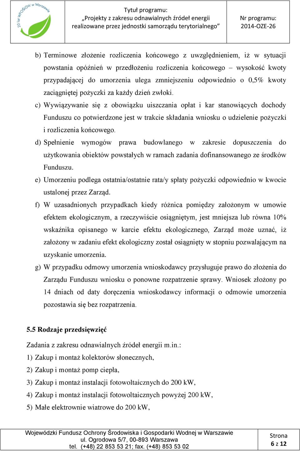 c) Wywiązywanie się z obowiązku uiszczania opłat i kar stanowiących dochody Funduszu co potwierdzone jest w trakcie składania wniosku o udzielenie pożyczki i rozliczenia końcowego.