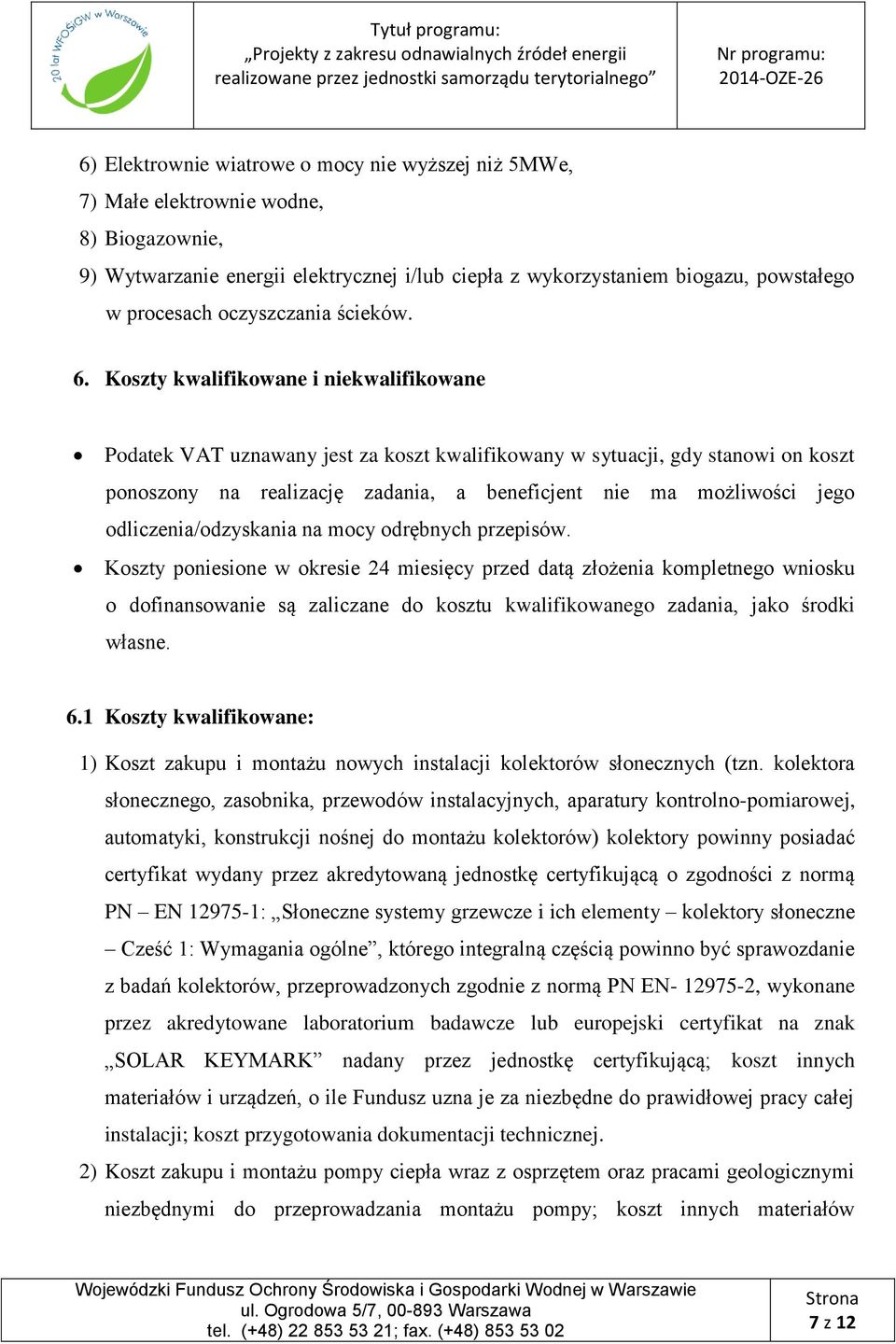 Koszty kwalifikowane i niekwalifikowane Podatek VAT uznawany jest za koszt kwalifikowany w sytuacji, gdy stanowi on koszt ponoszony na realizację zadania, a beneficjent nie ma możliwości jego