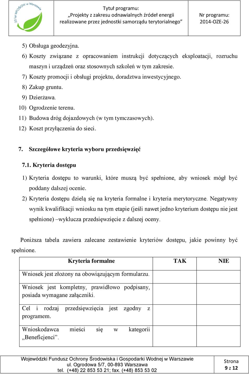 12) Koszt przyłączenia do sieci. 7. Szczegółowe kryteria wyboru przedsięwzięć 7.1. Kryteria dostępu 1) Kryteria dostępu to warunki, które muszą być spełnione, aby wniosek mógł być poddany dalszej ocenie.