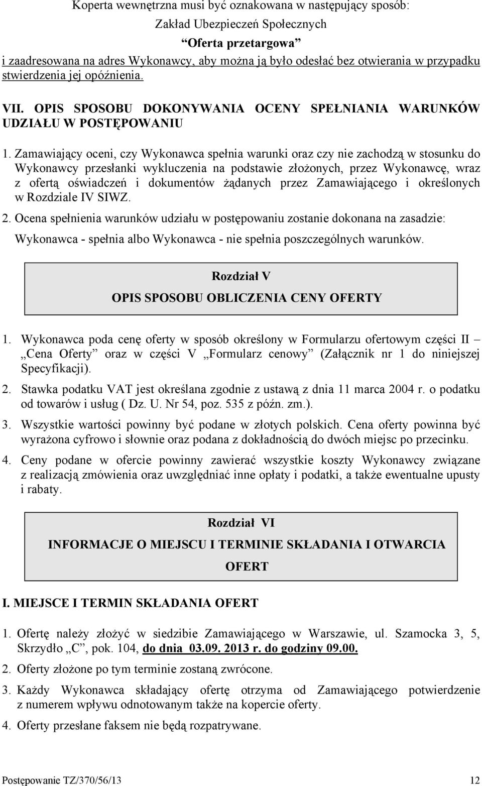 Zamawiający oceni, czy Wykonawca spełnia warunki oraz czy nie zachodzą w stosunku do Wykonawcy przesłanki wykluczenia na podstawie złożonych, przez Wykonawcę, wraz z ofertą oświadczeń i dokumentów