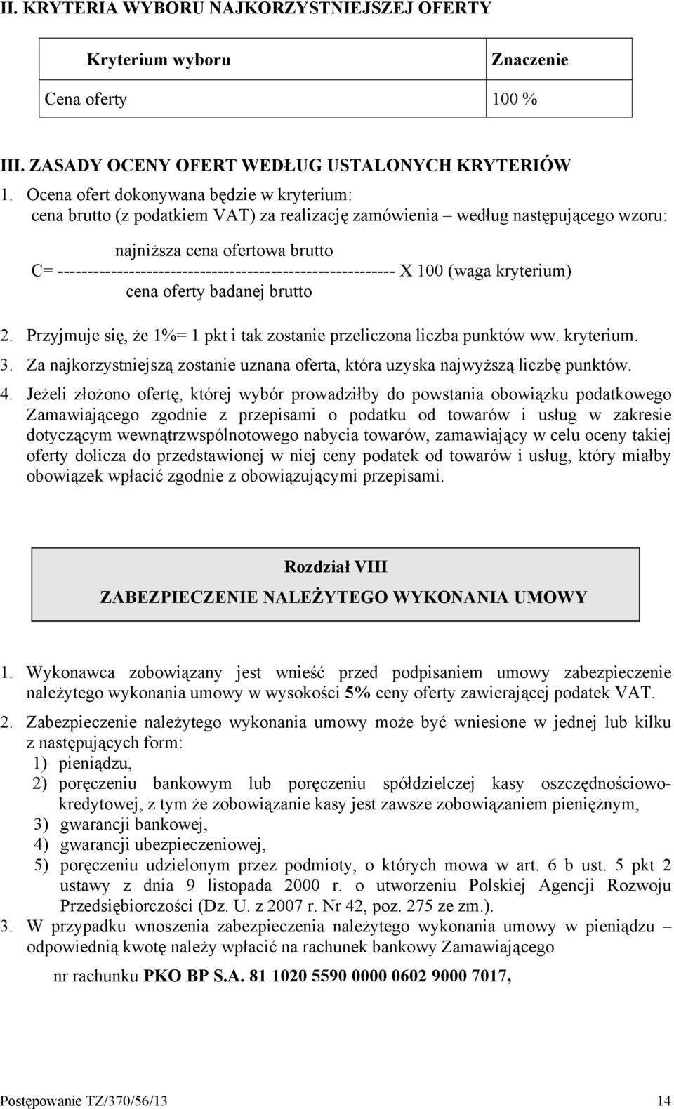 --------------------------------------------------------- X 100 (waga kryterium) cena oferty badanej brutto 2. Przyjmuje się, że 1%= 1 pkt i tak zostanie przeliczona liczba punktów ww. kryterium. 3.