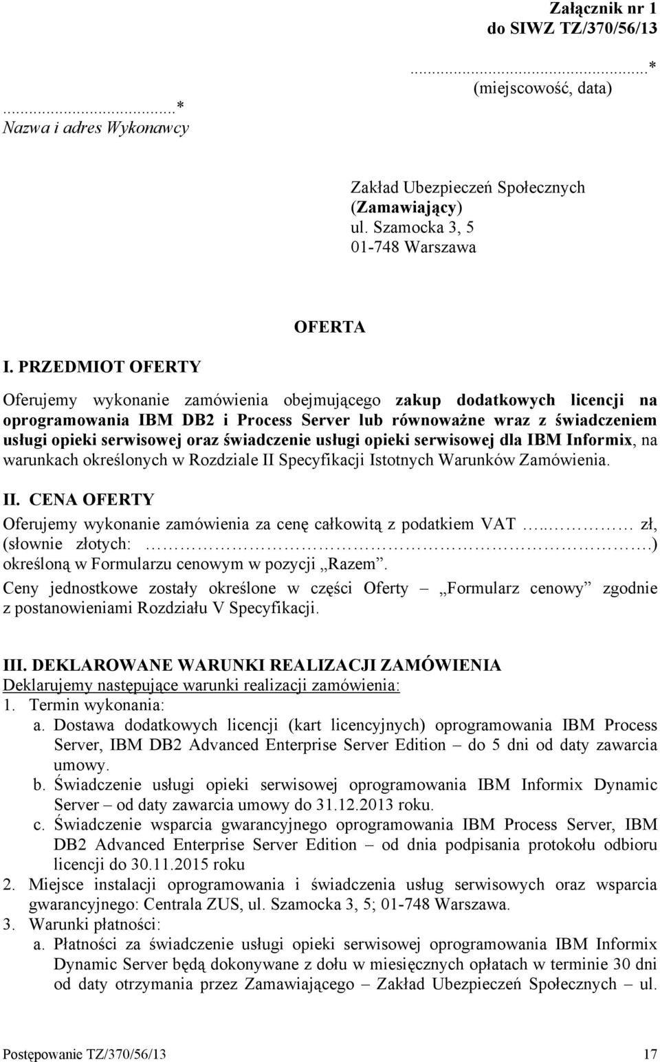 świadczenie usługi opieki serwisowej dla IBM Informix, na warunkach określonych w Rozdziale II Specyfikacji Istotnych Warunków Zamówienia. II. CENA OFERTY Oferujemy wykonanie zamówienia za cenę całkowitą z podatkiem VAT.