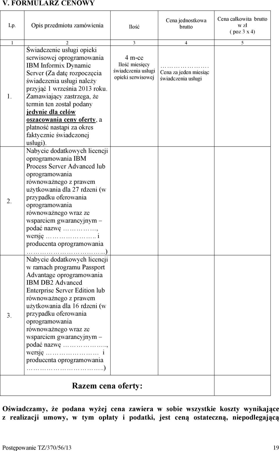 Zamawiający zastrzega, że termin ten został podany jedynie dla celów oszacowania ceny oferty, a płatność nastąpi za okres faktycznie świadczonej usługi).