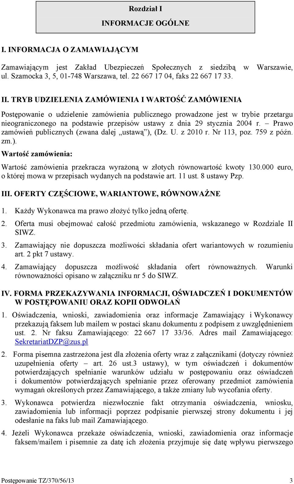 TRYB UDZIELENIA ZAMÓWIENIA I WARTOŚĆ ZAMÓWIENIA Postępowanie o udzielenie zamówienia publicznego prowadzone jest w trybie przetargu nieograniczonego na podstawie przepisów ustawy z dnia 29 stycznia