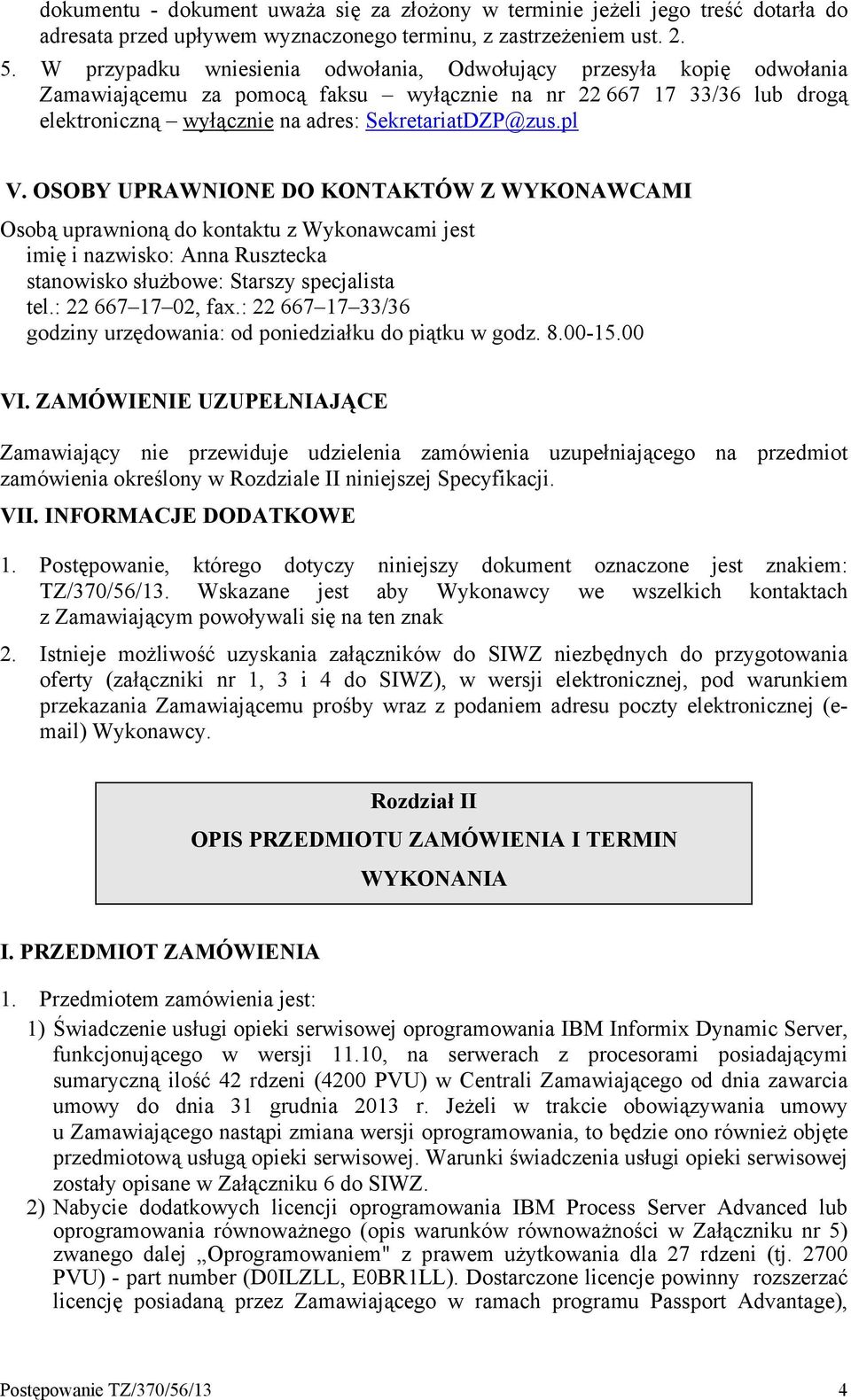 OSOBY UPRAWNIONE DO KONTAKTÓW Z WYKONAWCAMI Osobą uprawnioną do kontaktu z Wykonawcami jest imię i nazwisko: Anna Rusztecka stanowisko służbowe: Starszy specjalista tel.: 22 667 17 02, fax.
