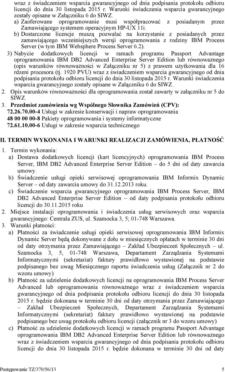 b) Dostarczone licencje muszą pozwalać na korzystanie z posiadanych przez zamawiającego wcześniejszych wersji oprogramowania z rodziny IBM Process Server (w tym IBM Websphere Process Server 6.2).