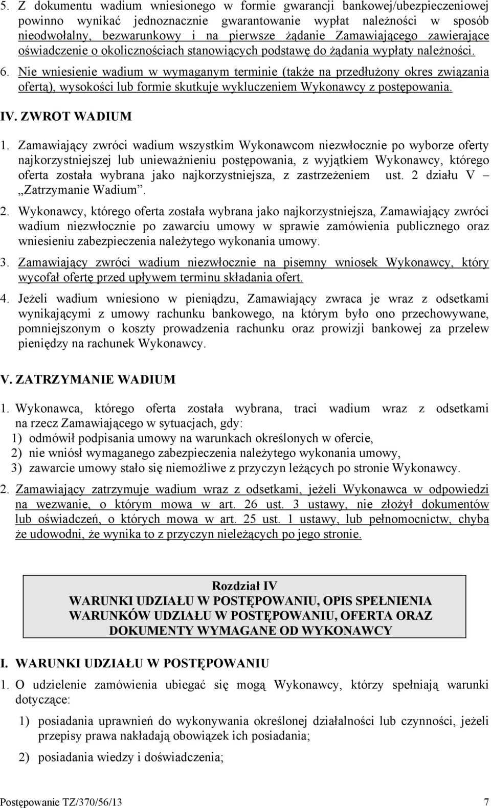 Nie wniesienie wadium w wymaganym terminie (także na przedłużony okres związania ofertą), wysokości lub formie skutkuje wykluczeniem Wykonawcy z postępowania. IV. ZWROT WADIUM 1.
