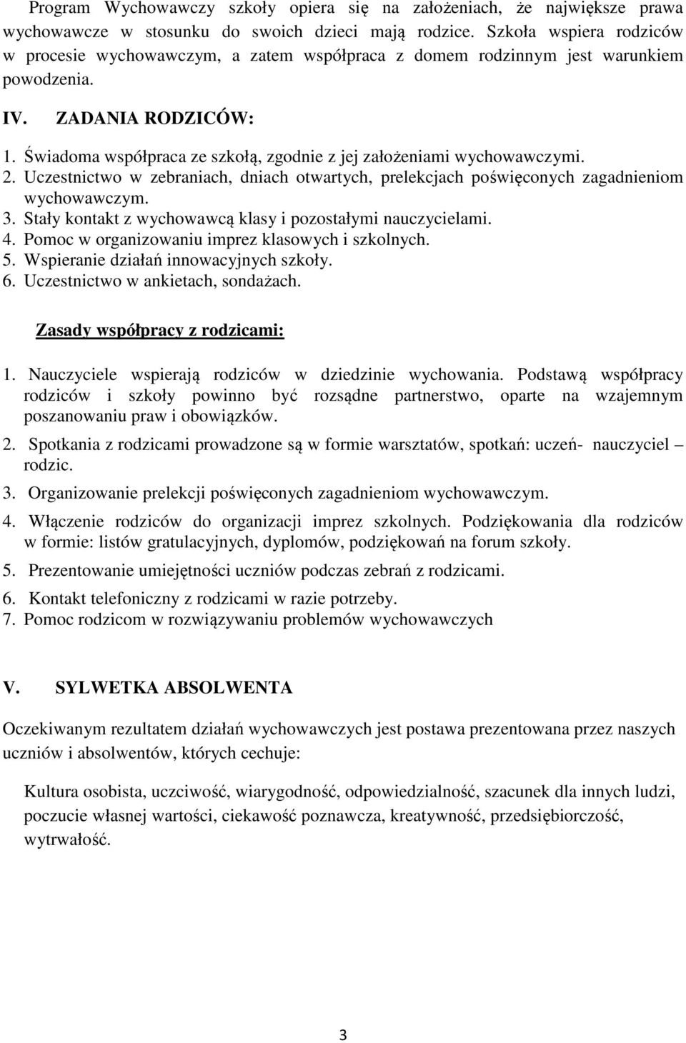 Świadoma współpraca ze szkołą, zgodnie z jej założeniami wychowawczymi. 2. Uczestnictwo w zebraniach, dniach otwartych, prelekcjach poświęconych zagadnieniom wychowawczym. 3.