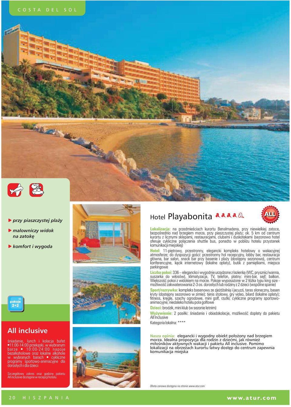 Hotel Playabonita Lokalizacja: na przedmieœciach kurortu Benalmadena, przy niewielkiej zatoce, bezpoœrednio nad brzegiem morza, przy piaszczystej pla y; ok.