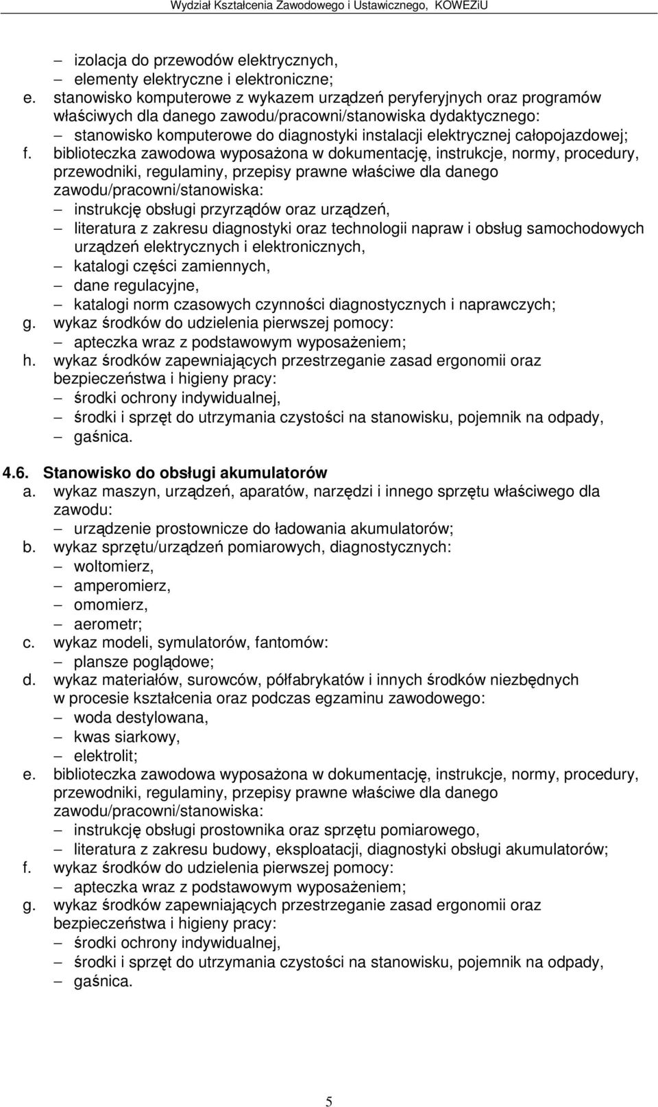 naprawczych; 4.6. Stanowisko do obsługi akumulatorów urzdzenie prostownicze do ładowania akumulatorów; woltomierz, amperomierz, omomierz, aerometr; woda destylowana, kwas siarkowy, elektrolit; e.