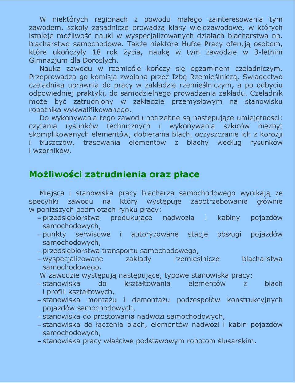 Nauka zawodu w rzemiośle kończy się egzaminem czeladniczym. Przeprowadza go komisja zwołana przez Izbę Rzemieślniczą.