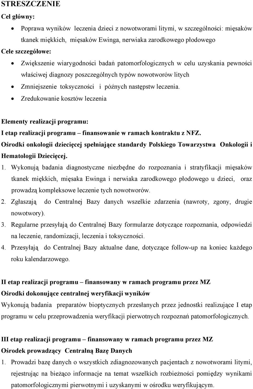 Zredukowanie kosztów leczenia Elementy realizacji programu: I etap realizacji programu finansowanie w ramach kontraktu z NFZ.