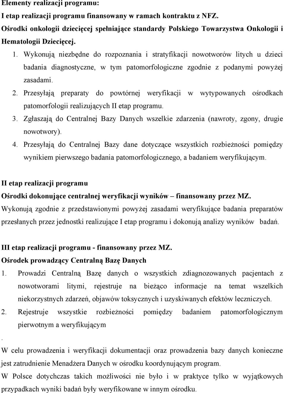 Wykonują niezbędne do rozpoznania i stratyfikacji nowotworów litych u dzieci badania diagnostyczne, w tym patomorfologiczne zgodnie z podanymi powyżej zasadami. 2.