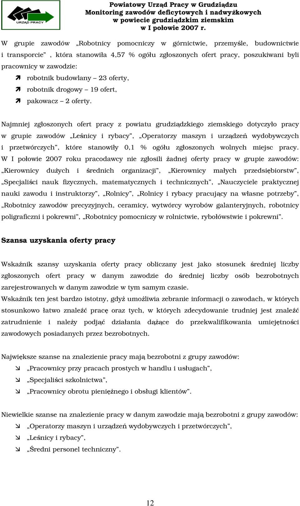 Najmniej zgłoszonych ofert pracy z powiatu grudziądzkiego ziemskiego dotyczyło pracy w grupie zawodów Leśnicy i rybacy, Operatorzy maszyn i urządzeń wydobywczych i przetwórczych, które stanowiły 0,1