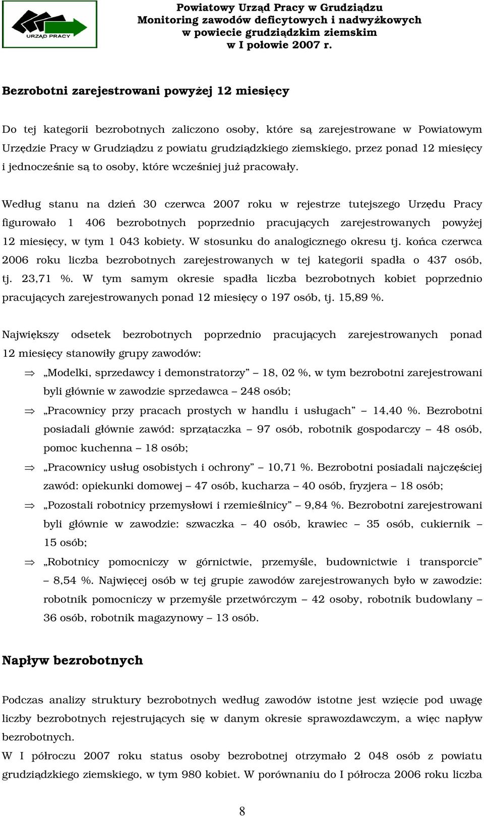 Według stanu na dzień 30 czerwca 2007 roku w rejestrze tutejszego Urzędu Pracy figurowało 1 406 bezrobotnych poprzednio pracujących zarejestrowanych powyżej 12 miesięcy, w tym 1 043 kobiety.