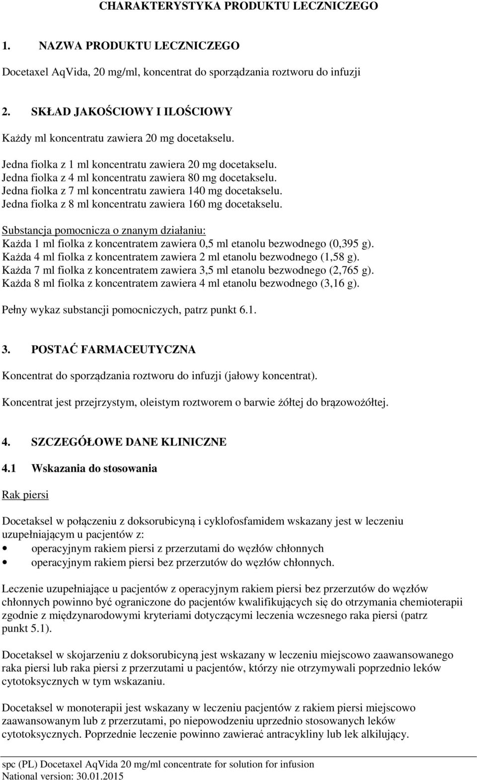 Jedna fiolka z 7 ml koncentratu zawiera 140 mg docetakselu. Jedna fiolka z 8 ml koncentratu zawiera 160 mg docetakselu.