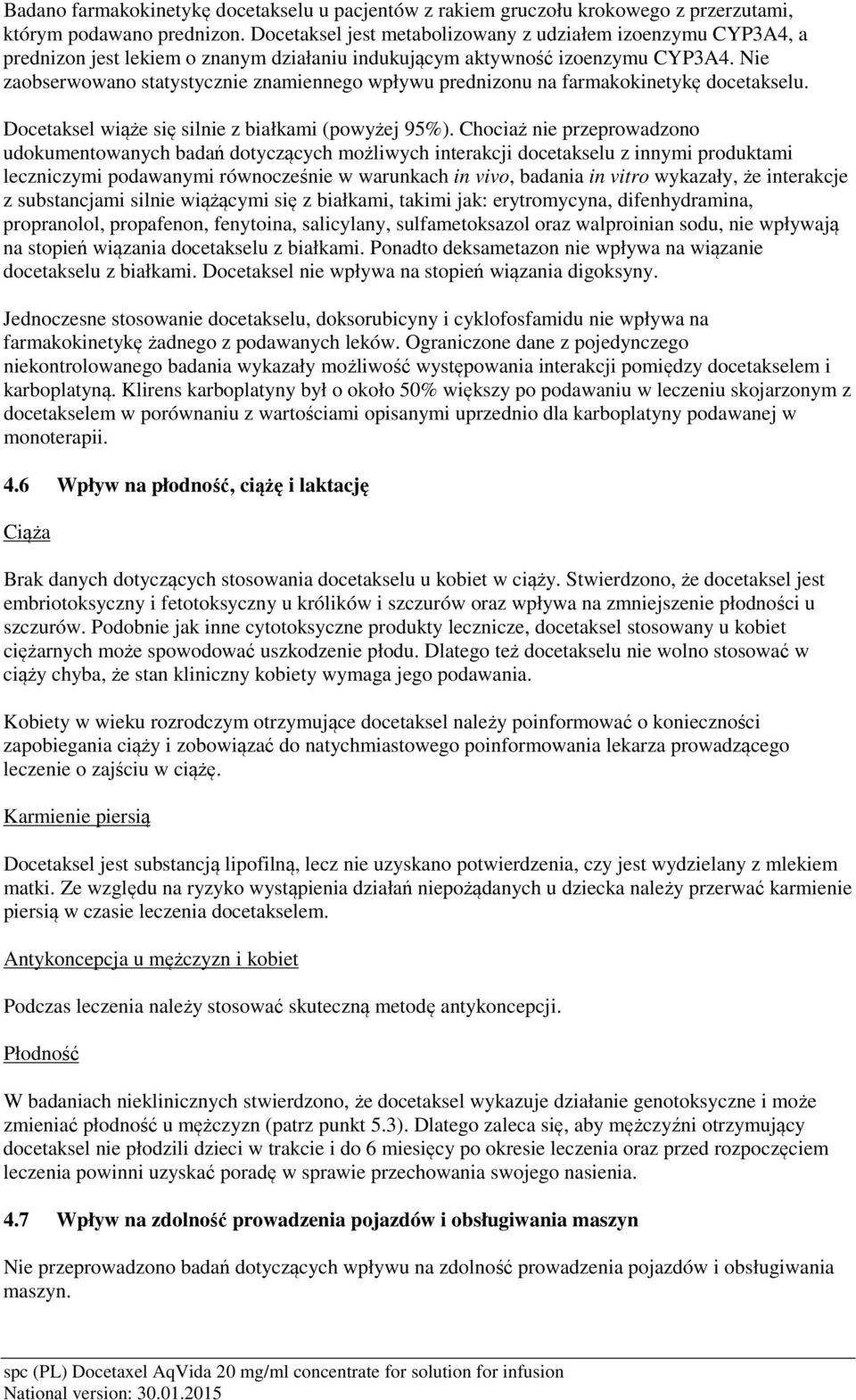 Nie zaobserwowano statystycznie znamiennego wpływu prednizonu na farmakokinetykę docetakselu. Docetaksel wiąże się silnie z białkami (powyżej 95%).