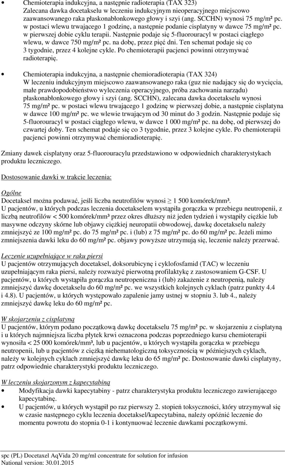 Następnie podaje się 5-fluorouracyl w postaci ciągłego wlewu, w dawce 750 mg/m² pc. na dobę, przez pięć dni. Ten schemat podaje się co 3 tygodnie, przez 4 kolejne cykle.