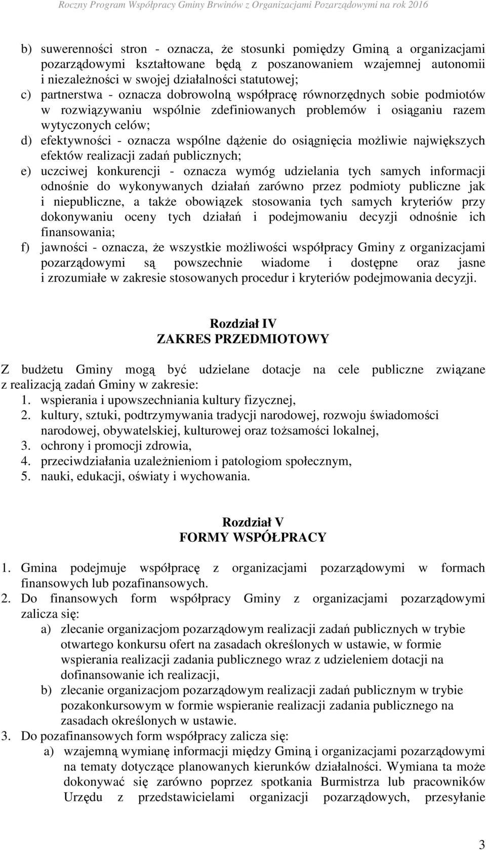 dążenie do osiągnięcia możliwie największych efektów realizacji zadań publicznych; e) uczciwej konkurencji - oznacza wymóg udzielania tych samych informacji odnośnie do wykonywanych działań zarówno