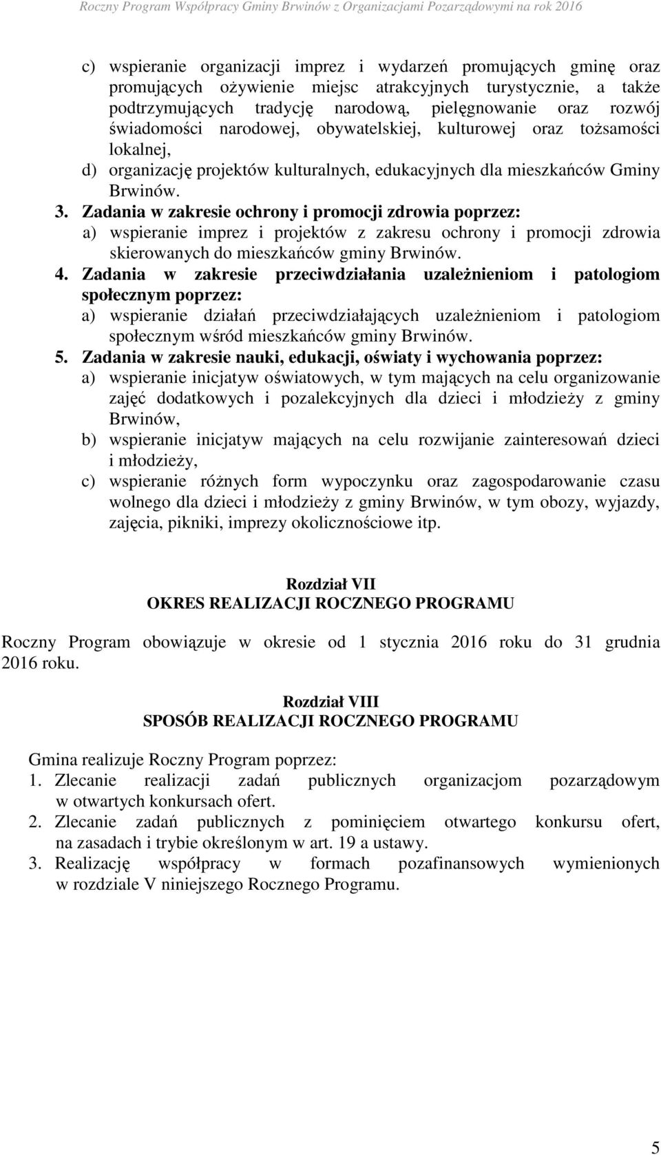 Zadania w zakresie ochrony i promocji zdrowia poprzez: a) wspieranie imprez i projektów z zakresu ochrony i promocji zdrowia skierowanych do mieszkańców gminy Brwinów. 4.