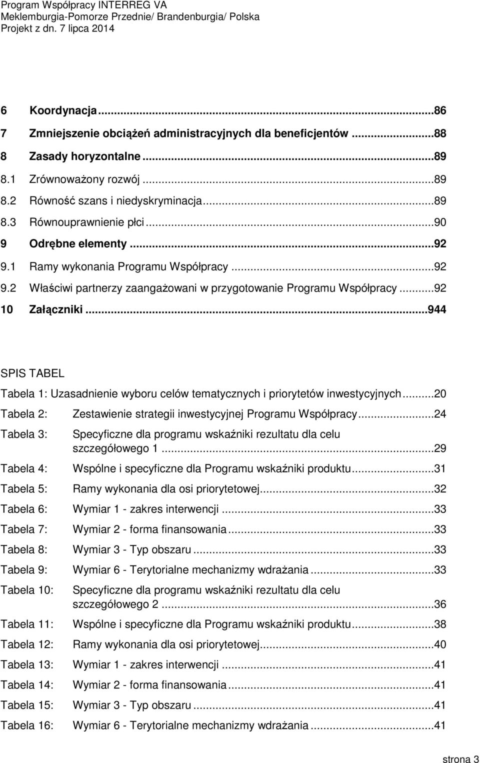 .. 944 SPIS TABEL Tabela 1: Uzasadnienie wyboru celów tematycznych i priorytetów inwestycyjnych...20 Tabela 2: Zestawienie strategii inwestycyjnej Programu Współpracy.